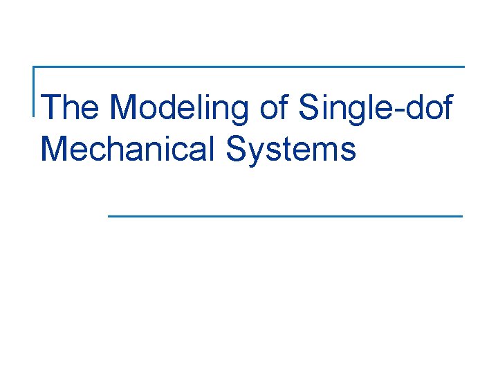 The Modeling of Single-dof Mechanical Systems 