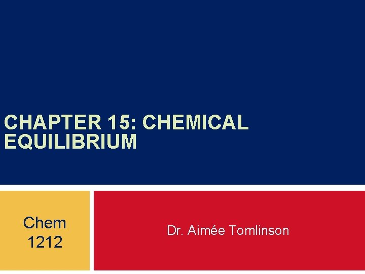 CHAPTER 15: CHEMICAL EQUILIBRIUM Chem 1212 Dr. Aimée Tomlinson 