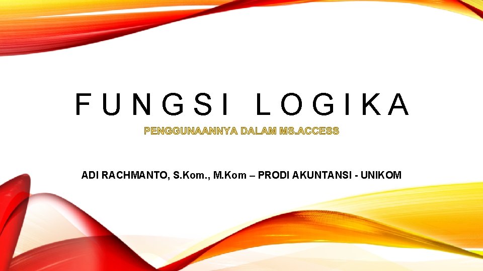 FUNGSI LOGIKA ADI RACHMANTO, S. Kom. , M. Kom – PRODI AKUNTANSI - UNIKOM