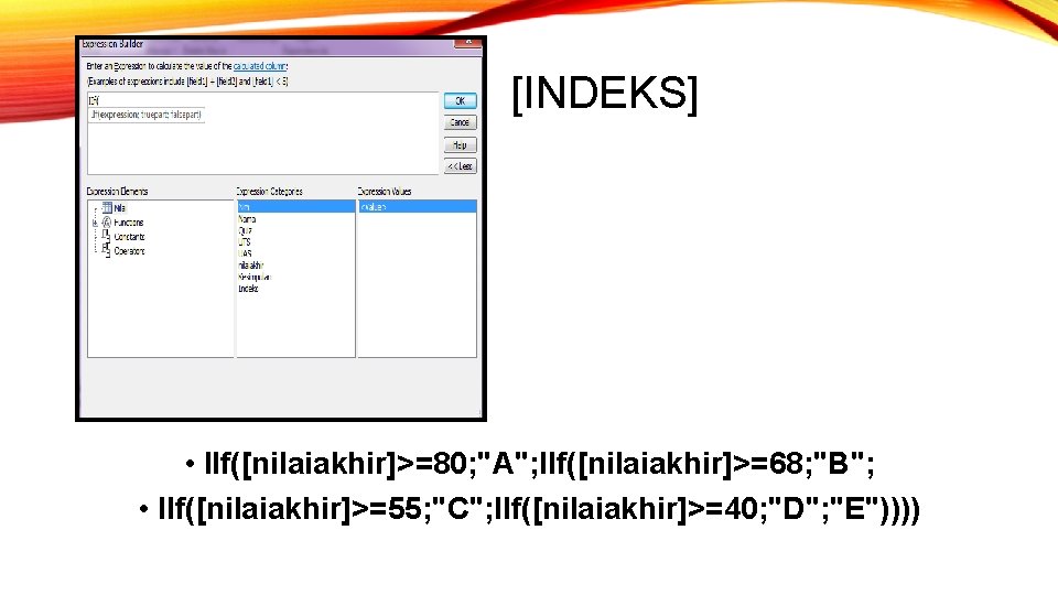 [INDEKS] • IIf([nilaiakhir]>=80; "A"; IIf([nilaiakhir]>=68; "B"; • IIf([nilaiakhir]>=55; "C"; IIf([nilaiakhir]>=40; "D"; "E")))) 