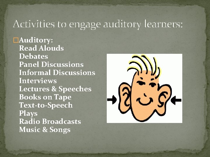 Activities to engage auditory learners: �Auditory: Read Alouds Debates Panel Discussions Informal Discussions Interviews