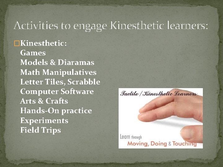 Activities to engage Kinesthetic learners: �Kinesthetic: Games Models & Diaramas Math Manipulatives Letter Tiles,