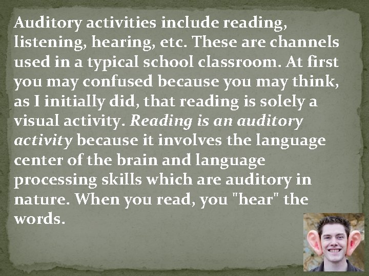 Auditory activities include reading, listening, hearing, etc. These are channels used in a typical