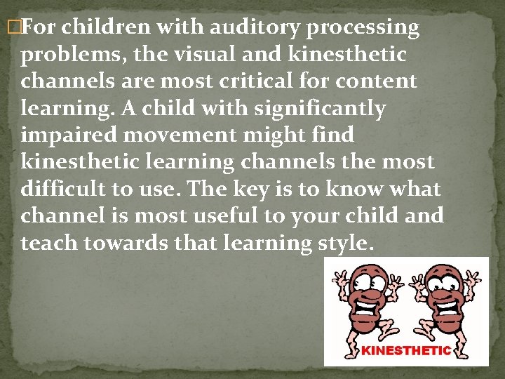 �For children with auditory processing problems, the visual and kinesthetic channels are most critical