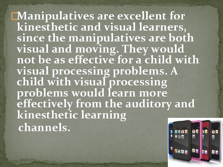 �Manipulatives are excellent for kinesthetic and visual learners, since the manipulatives are both visual