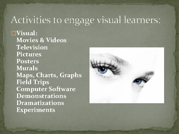 Activities to engage visual learners: �Visual: Movies & Videos Television Pictures Posters Murals Maps,