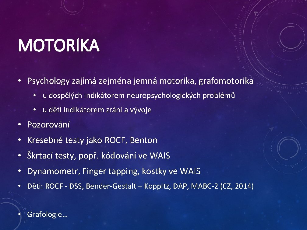 MOTORIKA • Psychology zajímá zejména jemná motorika, grafomotorika • u dospělých indikátorem neuropsychologických problémů