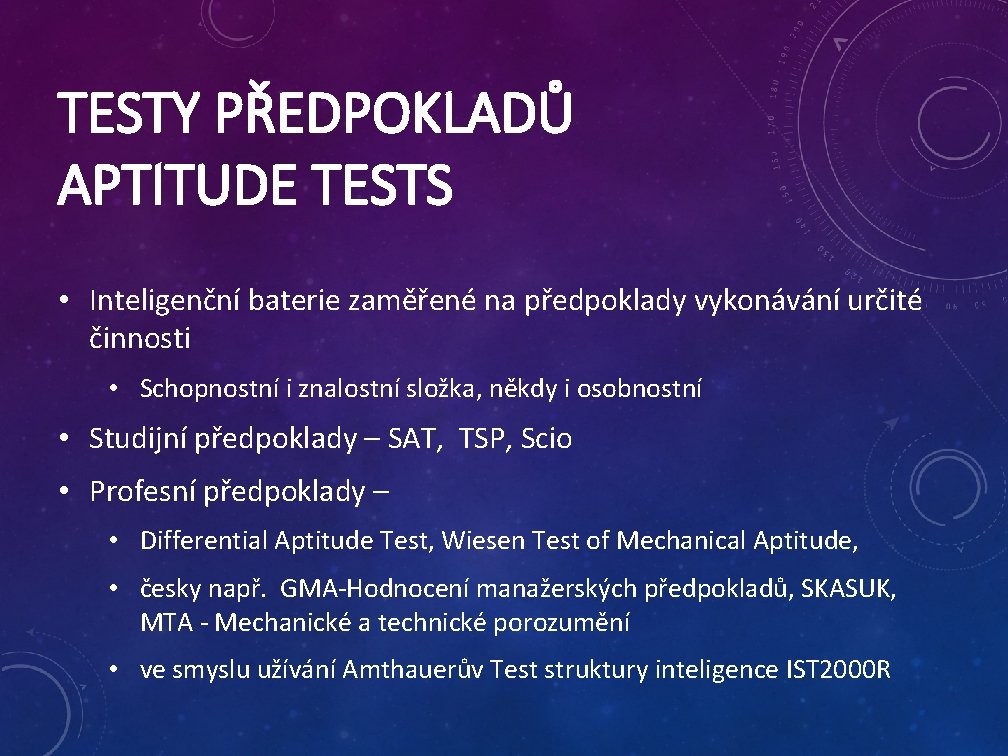 TESTY PŘEDPOKLADŮ APTITUDE TESTS • Inteligenční baterie zaměřené na předpoklady vykonávání určité činnosti •