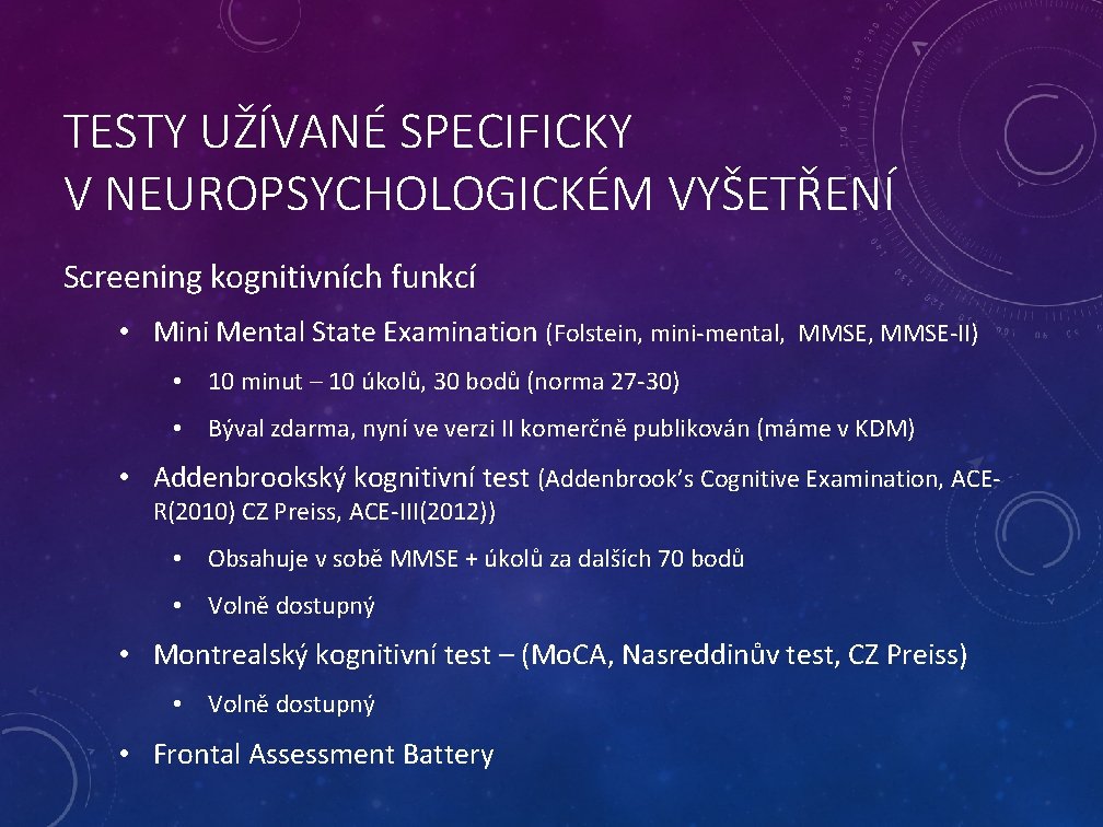 TESTY UŽÍVANÉ SPECIFICKY V NEUROPSYCHOLOGICKÉM VYŠETŘENÍ Screening kognitivních funkcí • Mini Mental State Examination