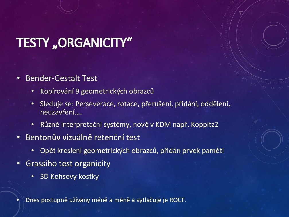 TESTY „ORGANICITY“ • Bender-Gestalt Test • Kopírování 9 geometrických obrazců • Sleduje se: Perseverace,