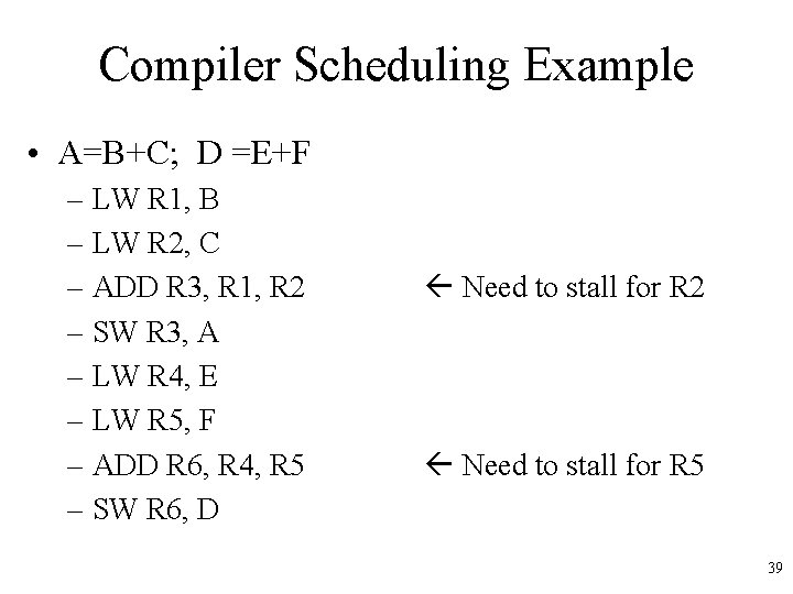 Compiler Scheduling Example • A=B+C; D =E+F – LW R 1, B – LW Compiler Scheduling Example • A=B+C; D =E+F – LW R 1, B – LW