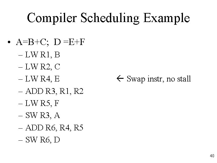 Compiler Scheduling Example • A=B+C; D =E+F – LW R 1, B – LW Compiler Scheduling Example • A=B+C; D =E+F – LW R 1, B – LW