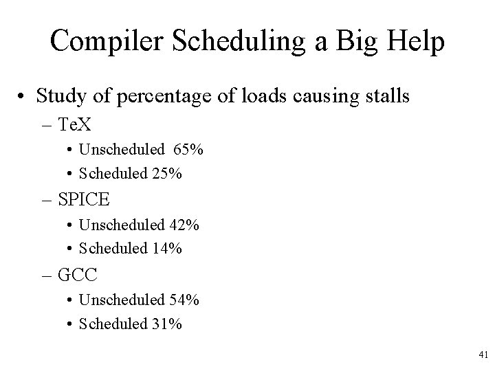 Compiler Scheduling a Big Help • Study of percentage of loads causing stalls – Compiler Scheduling a Big Help • Study of percentage of loads causing stalls –
