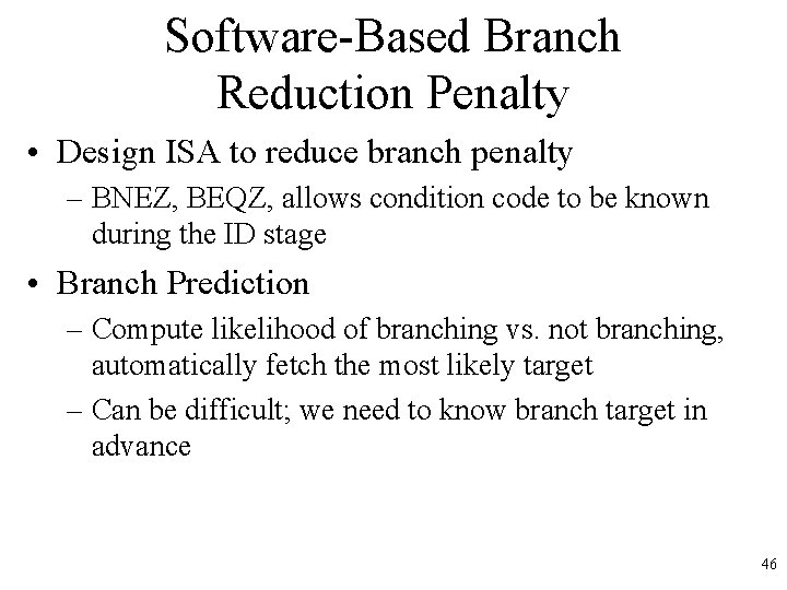 Software-Based Branch Reduction Penalty • Design ISA to reduce branch penalty – BNEZ, BEQZ, Software-Based Branch Reduction Penalty • Design ISA to reduce branch penalty – BNEZ, BEQZ,