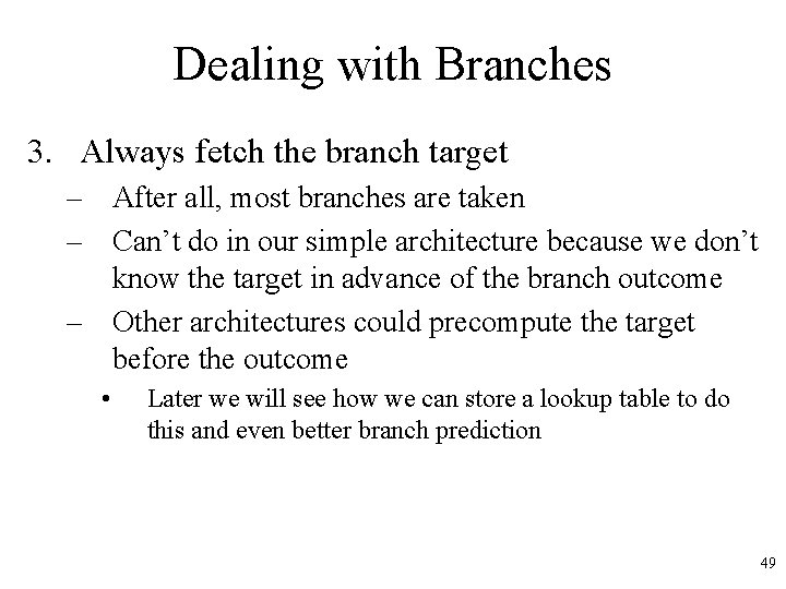 Dealing with Branches 3. Always fetch the branch target – After all, most branches Dealing with Branches 3. Always fetch the branch target – After all, most branches