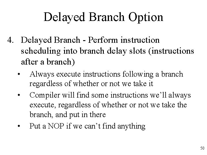 Delayed Branch Option 4. Delayed Branch - Perform instruction scheduling into branch delay slots Delayed Branch Option 4. Delayed Branch - Perform instruction scheduling into branch delay slots