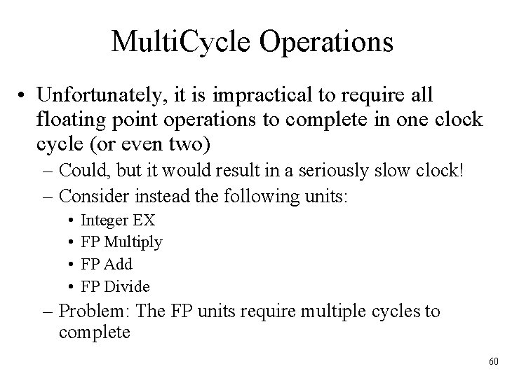 Multi. Cycle Operations • Unfortunately, it is impractical to require all floating point operations Multi. Cycle Operations • Unfortunately, it is impractical to require all floating point operations