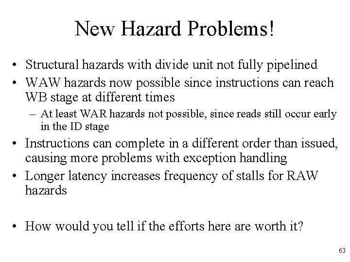 New Hazard Problems! • Structural hazards with divide unit not fully pipelined • WAW New Hazard Problems! • Structural hazards with divide unit not fully pipelined • WAW