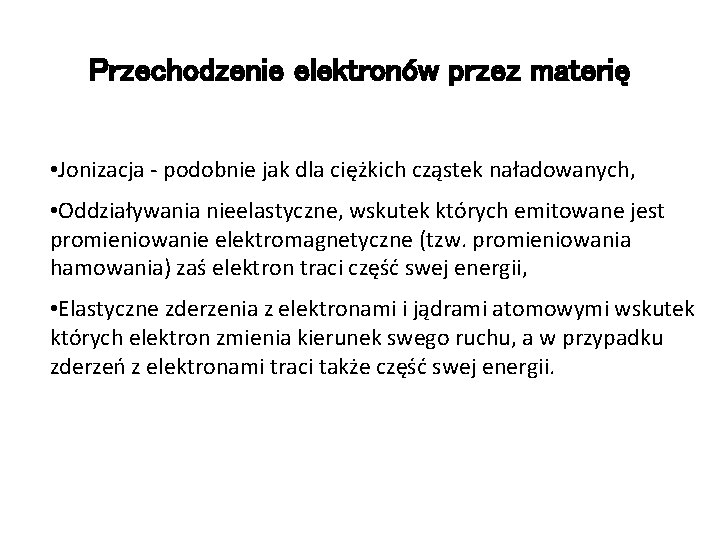 Przechodzenie elektronów przez materię • Jonizacja - podobnie jak dla ciężkich cząstek naładowanych, •