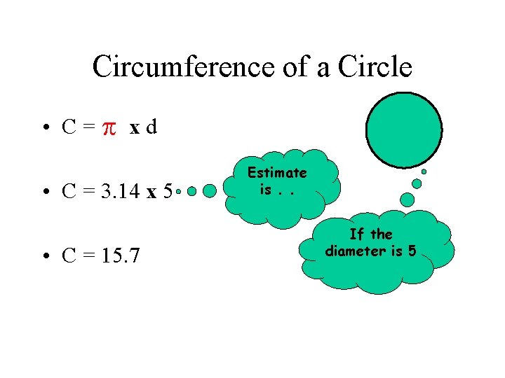 Circumference of a Circle • C= xd • C = 3. 14 x 5