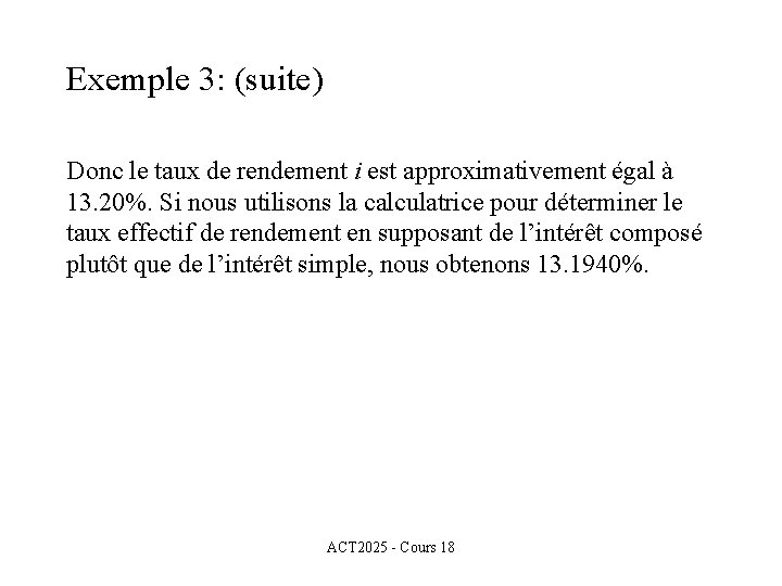 Exemple 3: (suite) Donc le taux de rendement i est approximativement égal à 13.