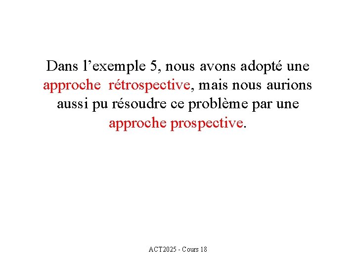 Dans l’exemple 5, nous avons adopté une approche rétrospective, mais nous aurions aussi pu