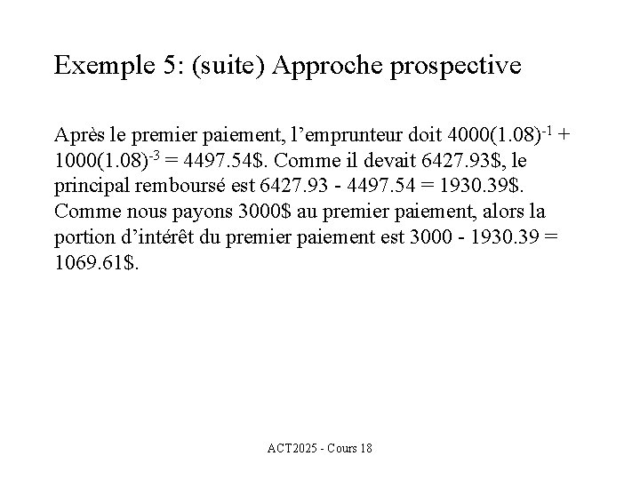 Exemple 5: (suite) Approche prospective Après le premier paiement, l’emprunteur doit 4000(1. 08)-1 +