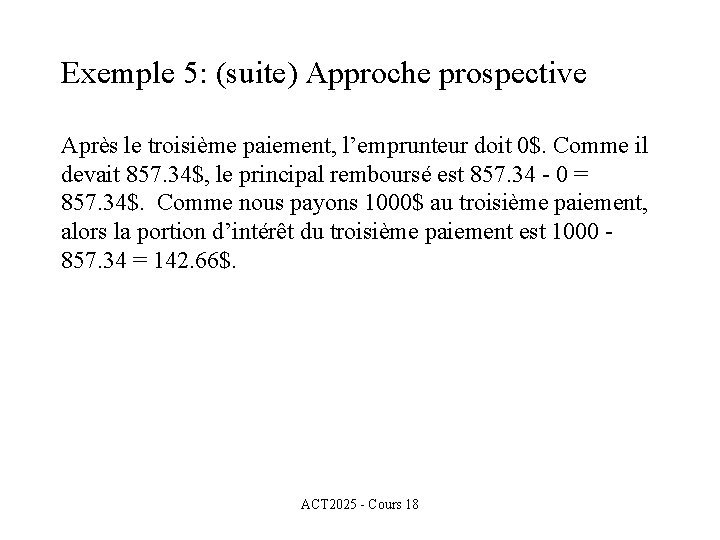 Exemple 5: (suite) Approche prospective Après le troisième paiement, l’emprunteur doit 0$. Comme il