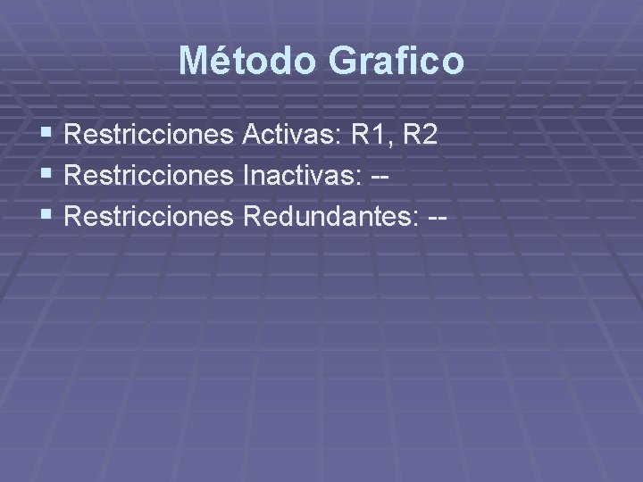 Método Grafico § Restricciones Activas: R 1, R 2 § Restricciones Inactivas: -§ Restricciones