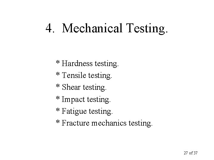 4. Mechanical Testing. * Hardness testing. * Tensile testing. * Shear testing. * Impact