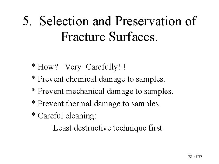 5. Selection and Preservation of Fracture Surfaces. * How? Very Carefully!!! * Prevent chemical