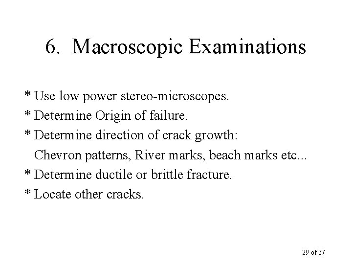6. Macroscopic Examinations * Use low power stereo-microscopes. * Determine Origin of failure. *