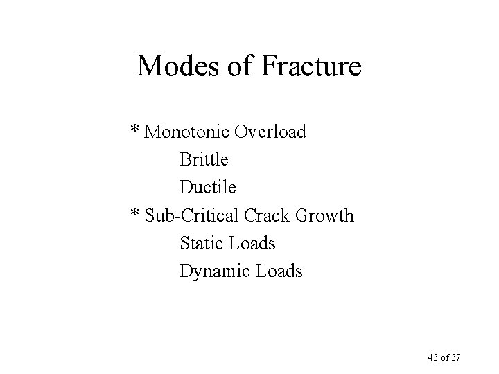 Modes of Fracture * Monotonic Overload Brittle Ductile * Sub-Critical Crack Growth Static Loads