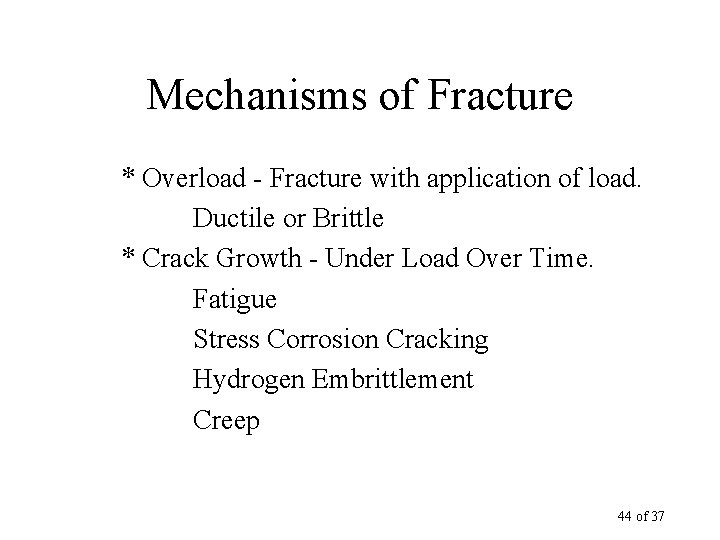 Mechanisms of Fracture * Overload - Fracture with application of load. Ductile or Brittle