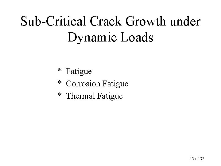 Sub-Critical Crack Growth under Dynamic Loads * Fatigue * Corrosion Fatigue * Thermal Fatigue