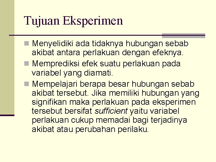 Tujuan Eksperimen n Menyelidiki ada tidaknya hubungan sebab akibat antara perlakuan dengan efeknya. n