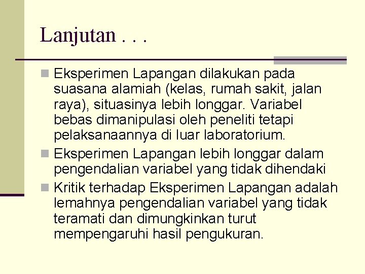 Lanjutan. . . n Eksperimen Lapangan dilakukan pada suasana alamiah (kelas, rumah sakit, jalan