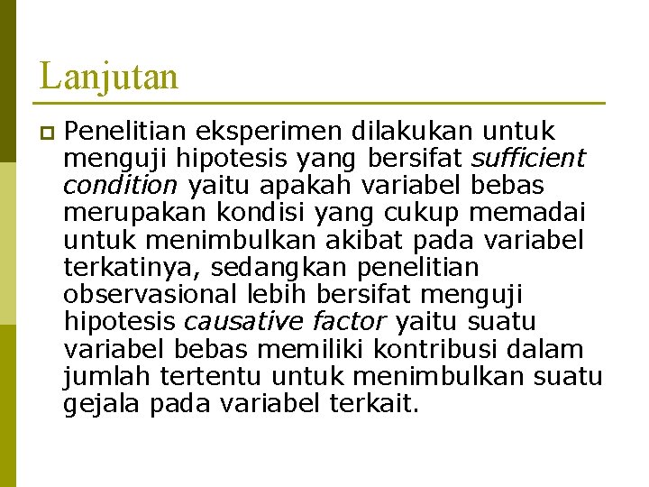 Lanjutan p Penelitian eksperimen dilakukan untuk menguji hipotesis yang bersifat sufficient condition yaitu apakah
