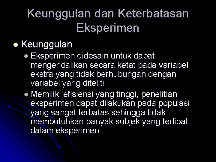Keunggulan dan Keterbatasan Eksperimen l Keunggulan l Eksperimen didesain untuk dapat mengendalikan secara ketat