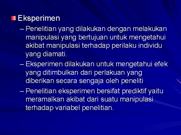 Eksperimen – Penelitian yang dilakukan dengan melakukan manipulasi yang bertujuan untuk mengetahui akibat manipulasi