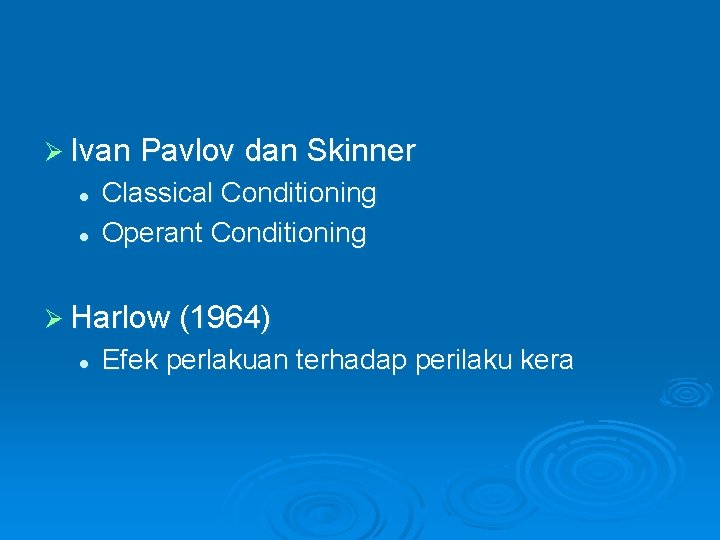 Ø Ivan Pavlov dan Skinner l l Classical Conditioning Operant Conditioning Ø Harlow (1964)