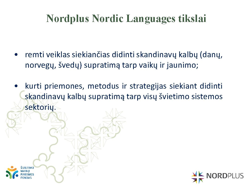 Nordplus Nordic Languages tikslai • remti veiklas siekiančias didinti skandinavų kalbų (danų, norvegų, švedų)
