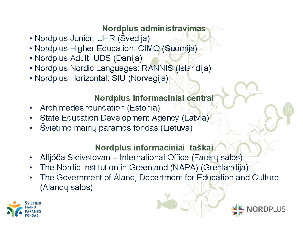 Nordplus administravimas • Nordplus Junior: UHR (Švedija) • Nordplus Higher Education: CIMO (Suomija) •