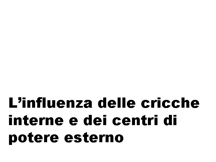 L’influenza delle cricche interne e dei centri di potere esterno L’influenza delle cricche interne e dei centri di potere esterno