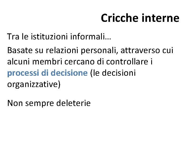 Cricche interne Tra le istituzioni informali… Basate su relazioni personali, attraverso cui alcuni membri Cricche interne Tra le istituzioni informali… Basate su relazioni personali, attraverso cui alcuni membri