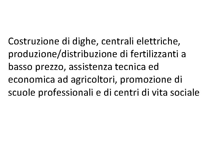Costruzione di dighe, centrali elettriche, produzione/distribuzione di fertilizzanti a basso prezzo, assistenza tecnica ed Costruzione di dighe, centrali elettriche, produzione/distribuzione di fertilizzanti a basso prezzo, assistenza tecnica ed
