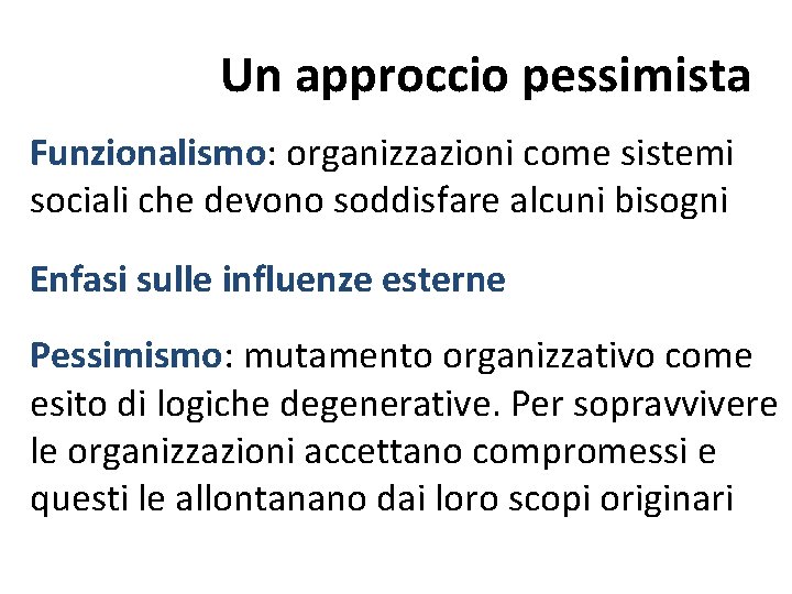 Un approccio pessimista Funzionalismo: organizzazioni come sistemi sociali che devono soddisfare alcuni bisogni Enfasi Un approccio pessimista Funzionalismo: organizzazioni come sistemi sociali che devono soddisfare alcuni bisogni Enfasi