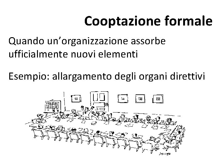 Cooptazione formale Quando un’organizzazione assorbe ufficialmente nuovi elementi Esempio: allargamento degli organi direttivi Cooptazione formale Quando un’organizzazione assorbe ufficialmente nuovi elementi Esempio: allargamento degli organi direttivi