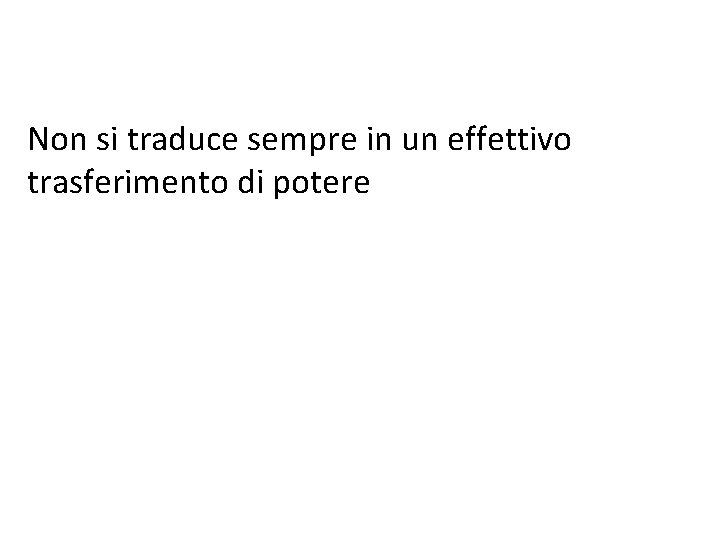 Non si traduce sempre in un effettivo trasferimento di potere Non si traduce sempre in un effettivo trasferimento di potere