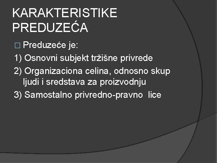 KARAKTERISTIKE PREDUZEĆA � Preduzeće je: 1) Osnovni subjekt tržišne privrede 2) Organizaciona celina, odnosno